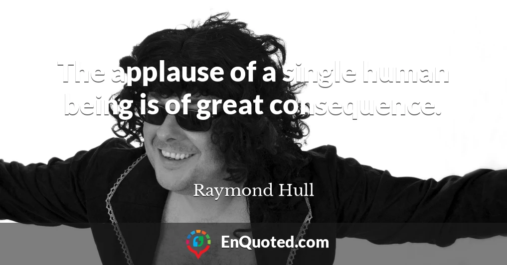 The applause of a single human being is of great consequence.