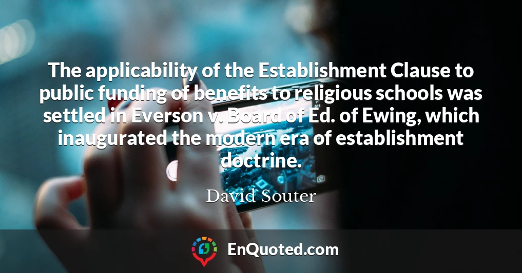 The applicability of the Establishment Clause to public funding of benefits to religious schools was settled in Everson v. Board of Ed. of Ewing, which inaugurated the modern era of establishment doctrine.