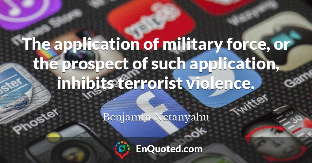 The application of military force, or the prospect of such application, inhibits terrorist violence.