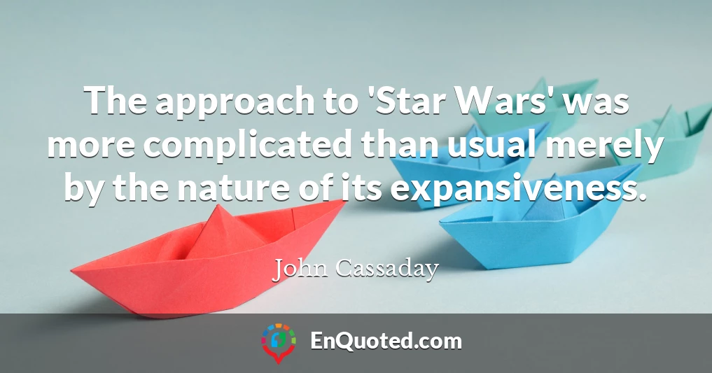The approach to 'Star Wars' was more complicated than usual merely by the nature of its expansiveness.