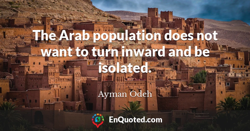 The Arab population does not want to turn inward and be isolated.