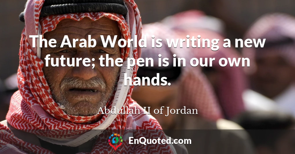 The Arab World is writing a new future; the pen is in our own hands.