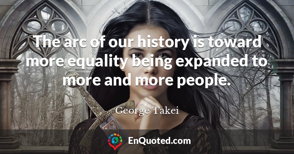 The arc of our history is toward more equality being expanded to more and more people.