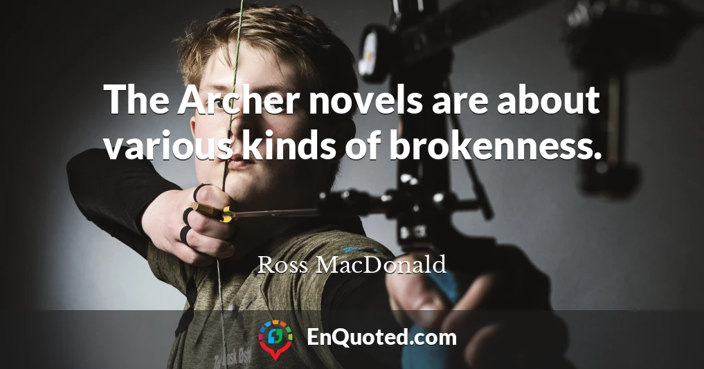 The Archer novels are about various kinds of brokenness.