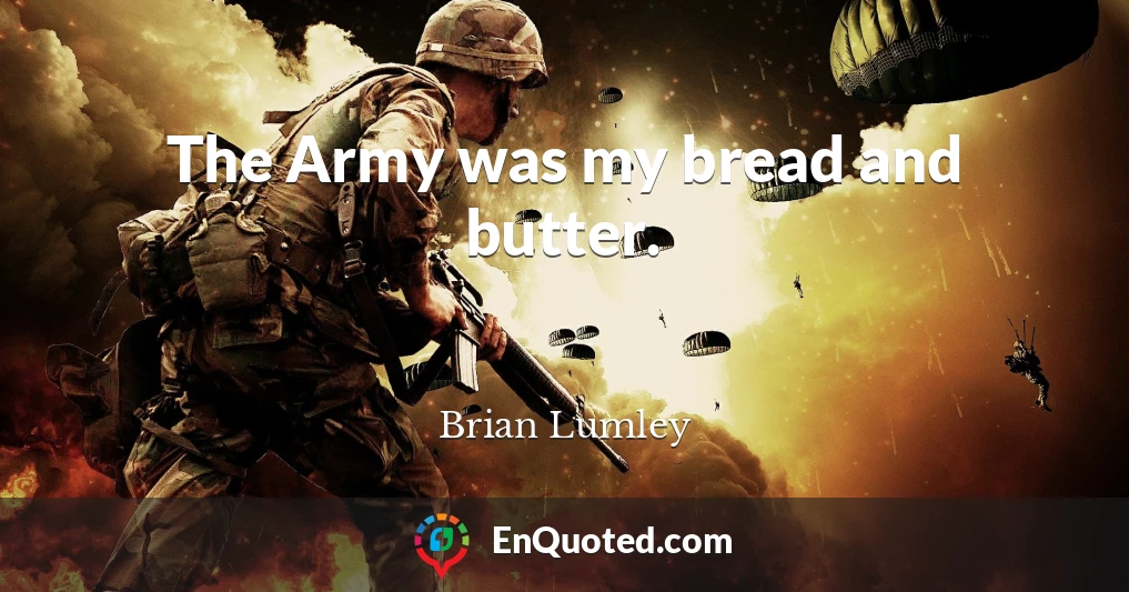 The Army was my bread and butter.