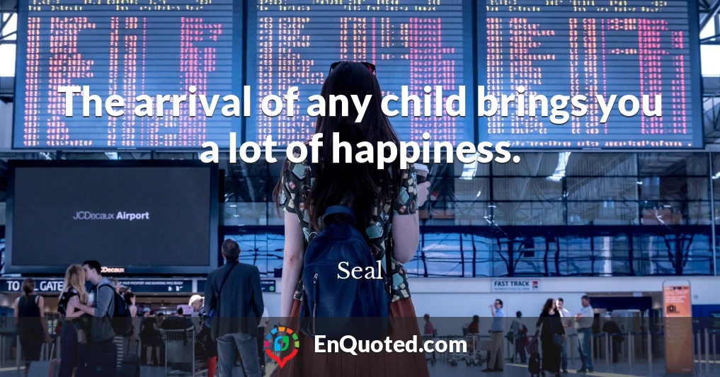 The arrival of any child brings you a lot of happiness.