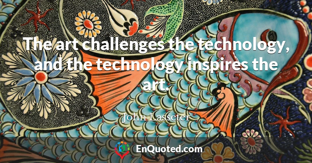 The art challenges the technology, and the technology inspires the art.