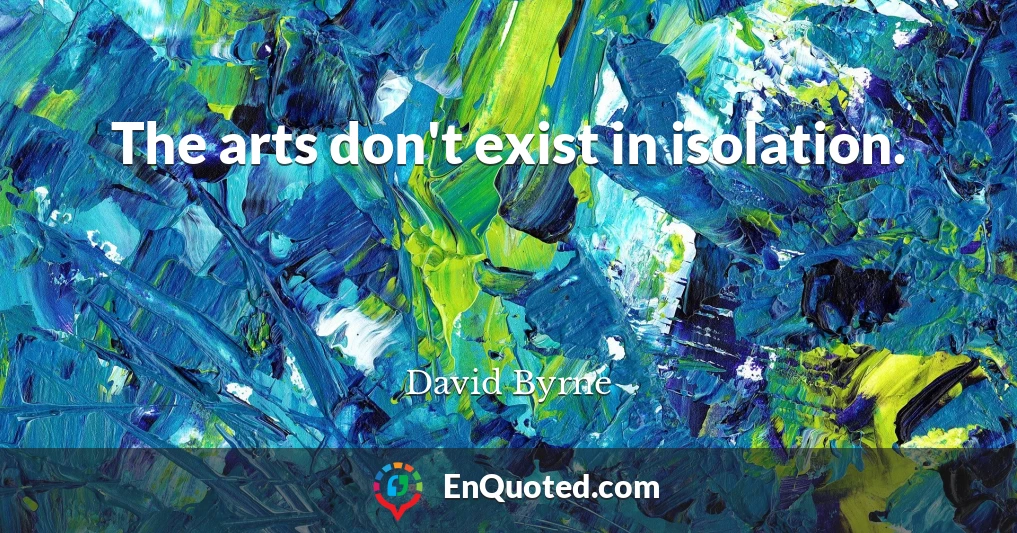 The arts don't exist in isolation.