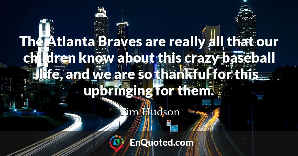 The Atlanta Braves are really all that our children know about this crazy baseball life, and we are so thankful for this upbringing for them.
