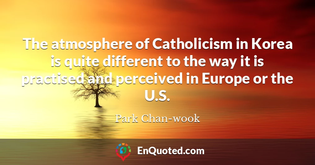 The atmosphere of Catholicism in Korea is quite different to the way it is practised and perceived in Europe or the U.S.