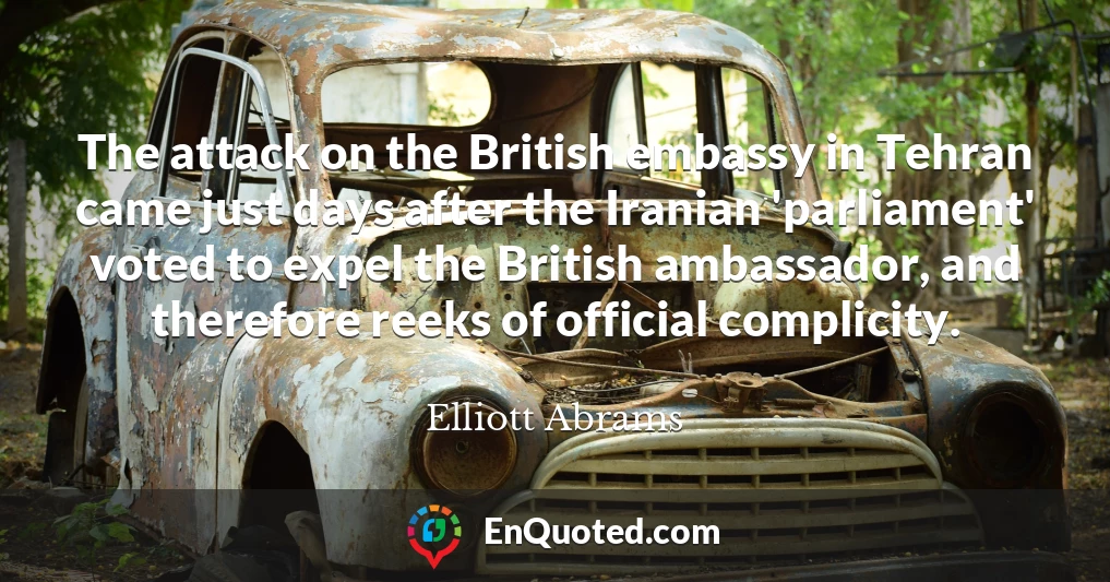 The attack on the British embassy in Tehran came just days after the Iranian 'parliament' voted to expel the British ambassador, and therefore reeks of official complicity.