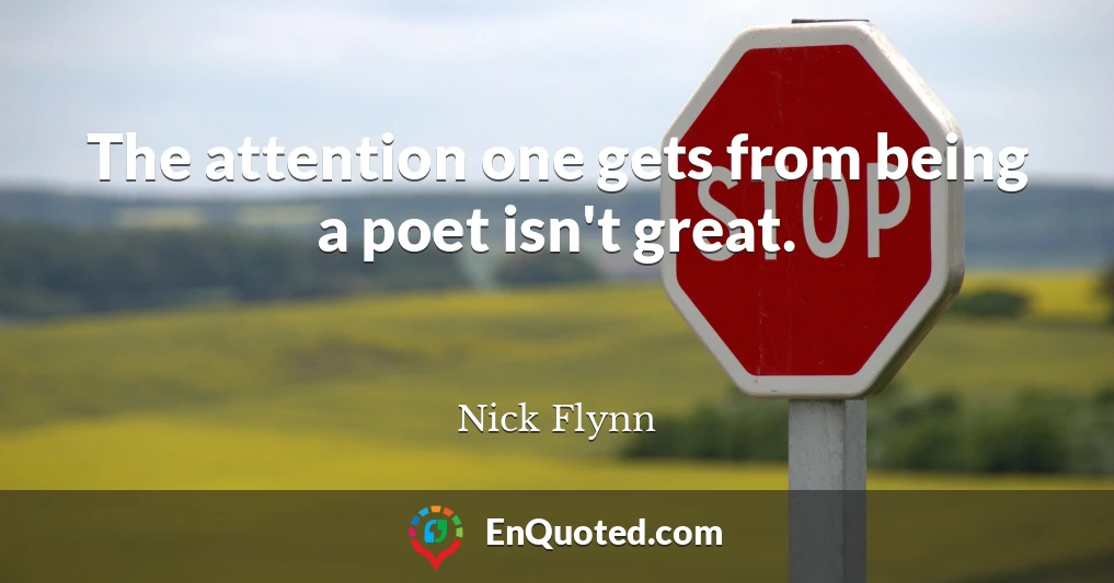 The attention one gets from being a poet isn't great.