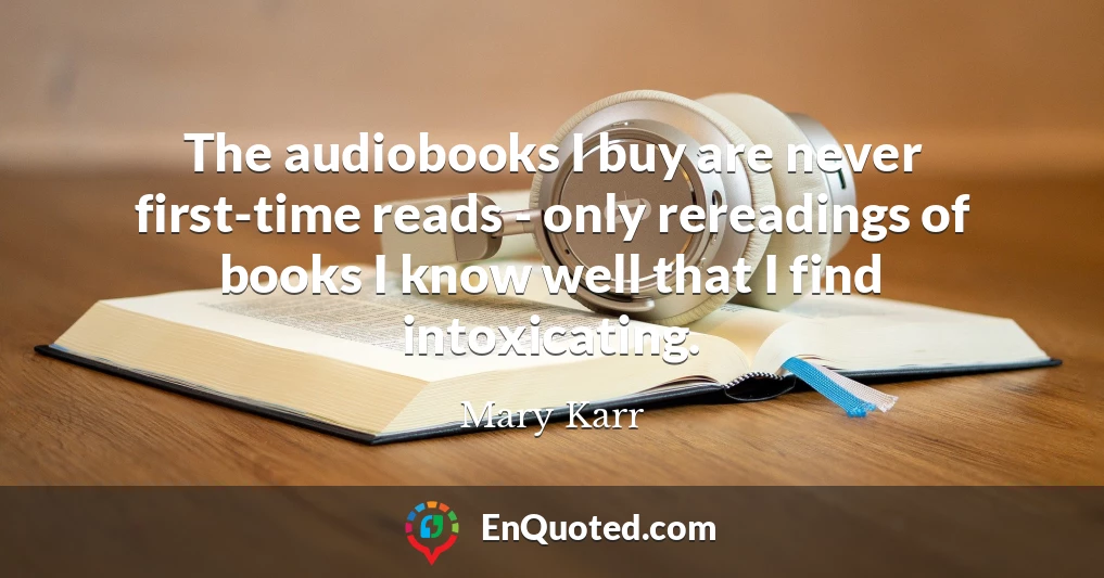 The audiobooks I buy are never first-time reads - only rereadings of books I know well that I find intoxicating.
