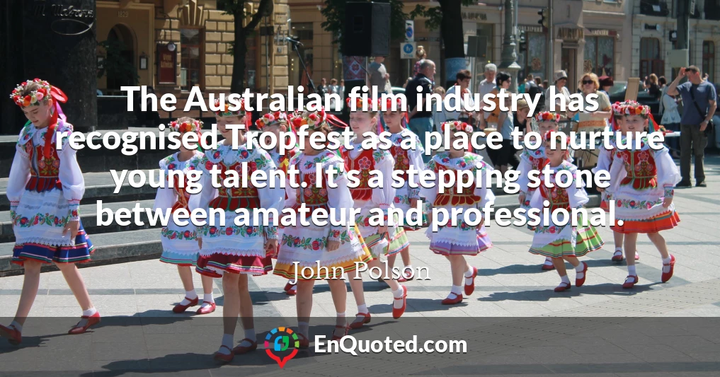 The Australian film industry has recognised Tropfest as a place to nurture young talent. It's a stepping stone between amateur and professional.