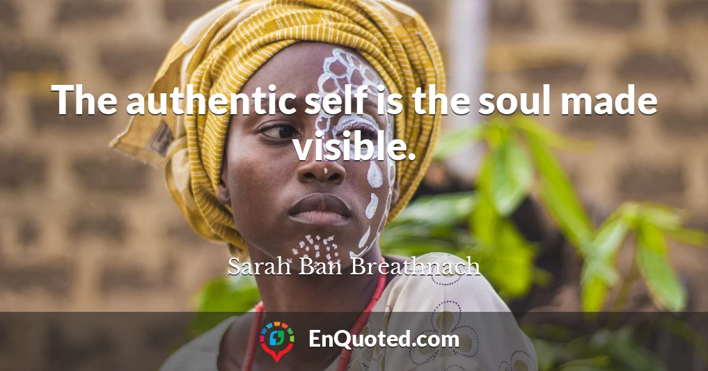 The authentic self is the soul made visible.