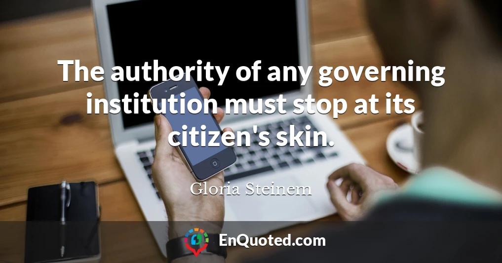 The authority of any governing institution must stop at its citizen's skin.