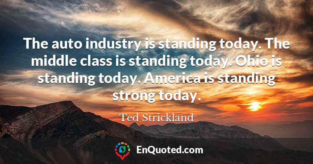 The auto industry is standing today. The middle class is standing today. Ohio is standing today. America is standing strong today.