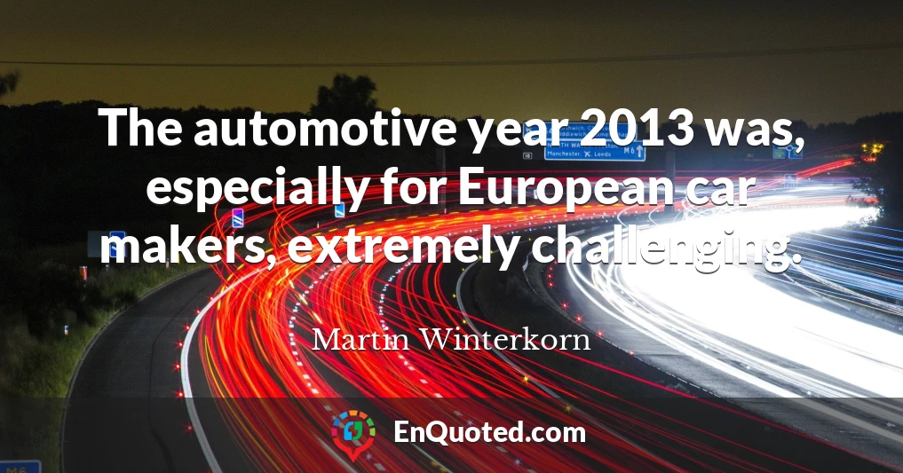 The automotive year 2013 was, especially for European car makers, extremely challenging.