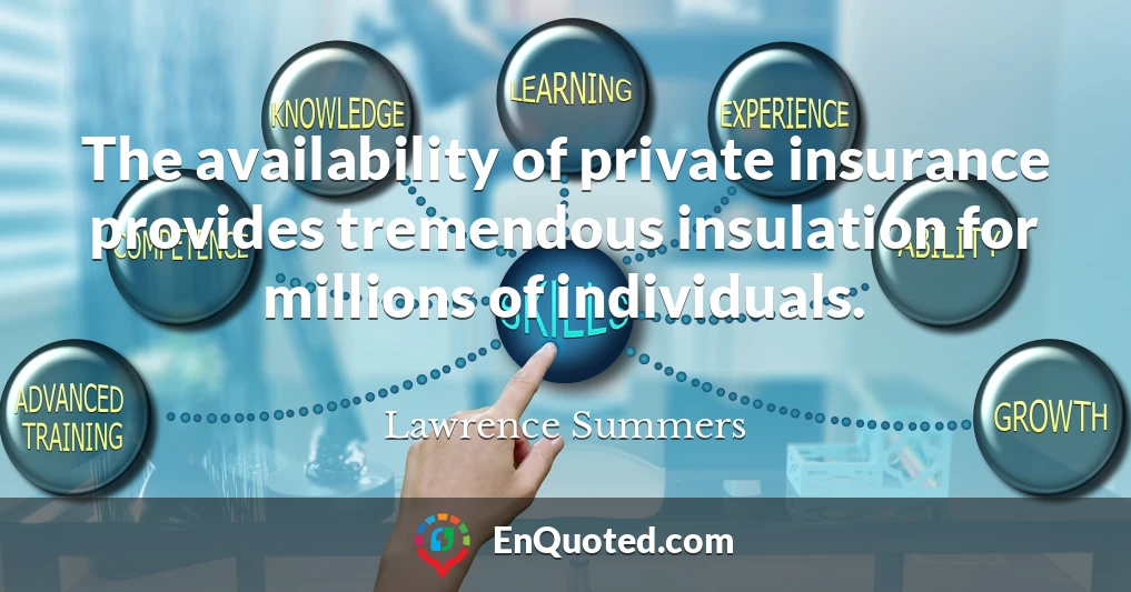 The availability of private insurance provides tremendous insulation for millions of individuals.