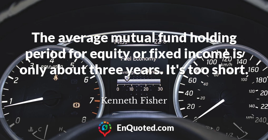 The average mutual fund holding period for equity or fixed income is only about three years. It's too short.