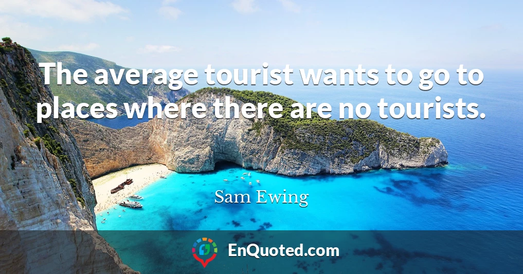 The average tourist wants to go to places where there are no tourists.