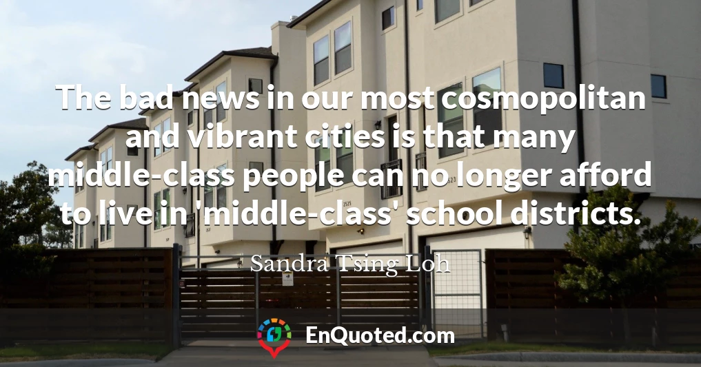The bad news in our most cosmopolitan and vibrant cities is that many middle-class people can no longer afford to live in 'middle-class' school districts.