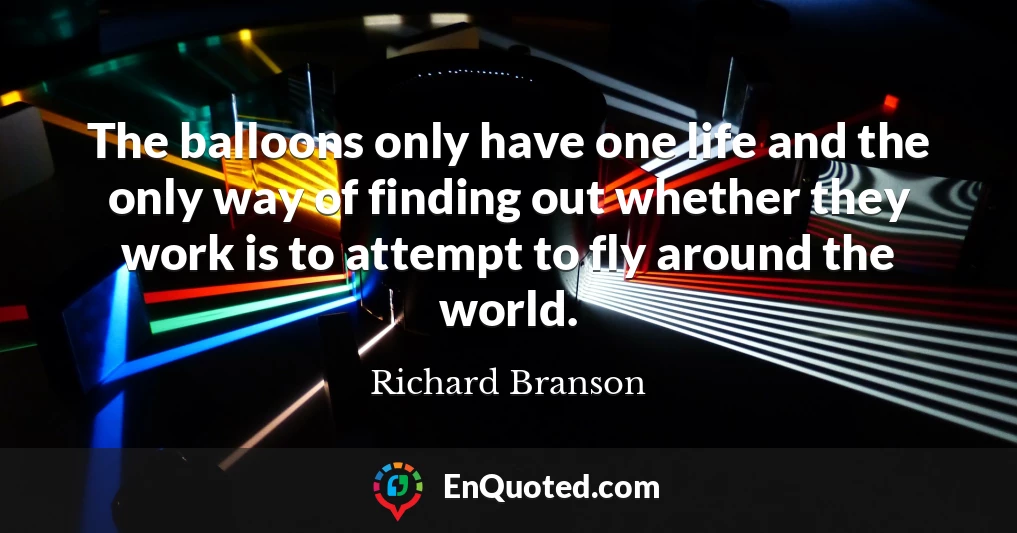 The balloons only have one life and the only way of finding out whether they work is to attempt to fly around the world.