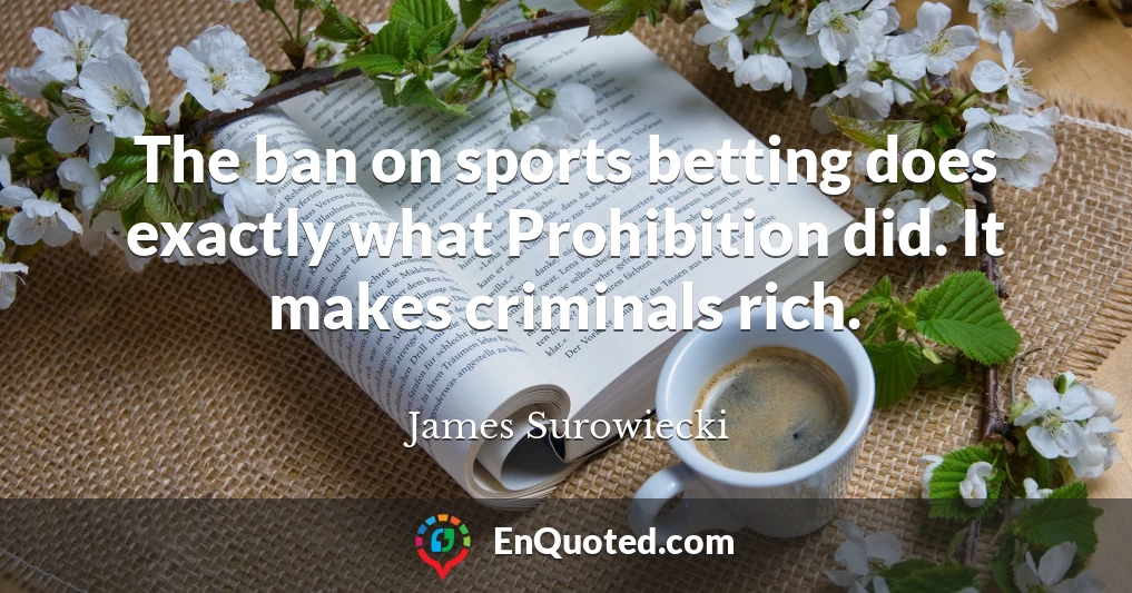 The ban on sports betting does exactly what Prohibition did. It makes criminals rich.