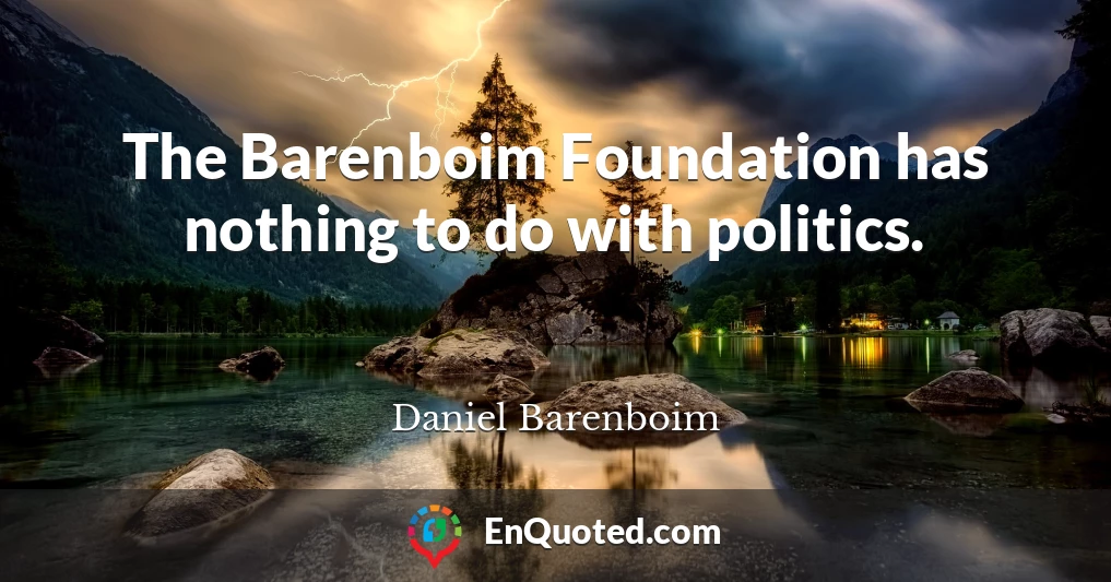 The Barenboim Foundation has nothing to do with politics.