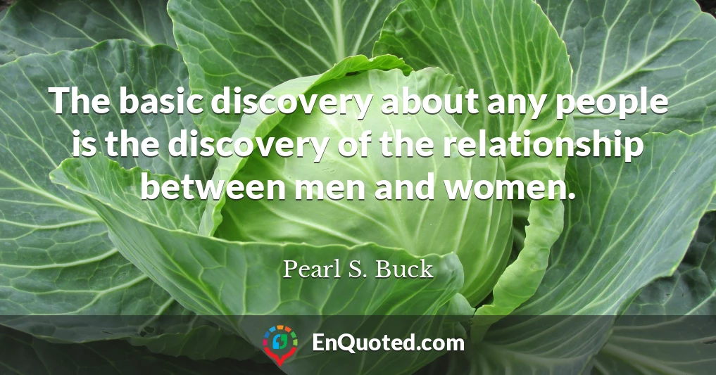 The basic discovery about any people is the discovery of the relationship between men and women.