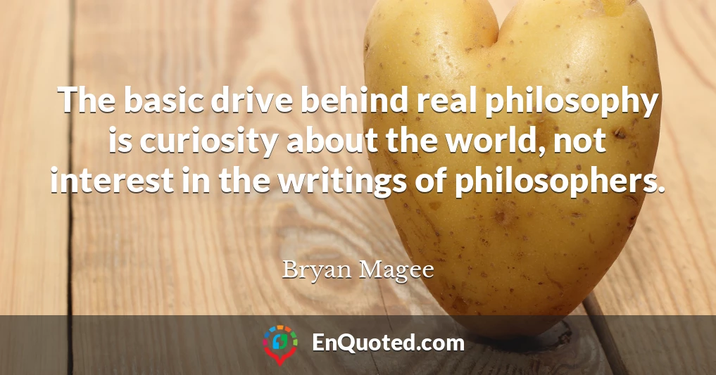 The basic drive behind real philosophy is curiosity about the world, not interest in the writings of philosophers.