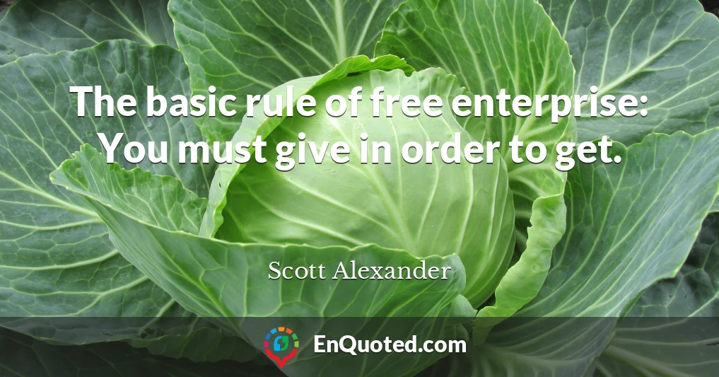 The basic rule of free enterprise: You must give in order to get.