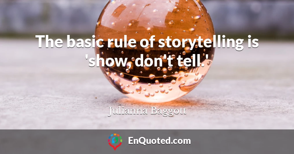 The basic rule of storytelling is 'show, don't tell.'