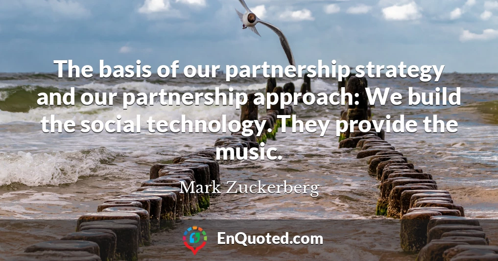 The basis of our partnership strategy and our partnership approach: We build the social technology. They provide the music.