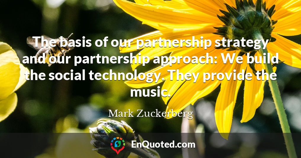 The basis of our partnership strategy and our partnership approach: We build the social technology. They provide the music.