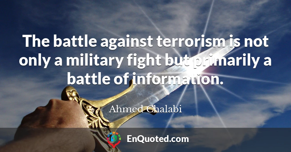 The battle against terrorism is not only a military fight but primarily a battle of information.