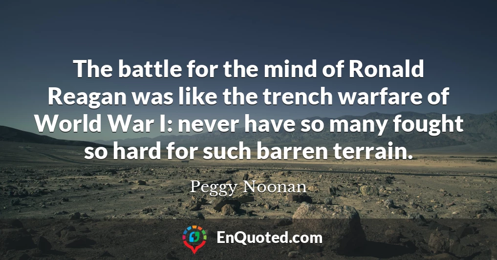 The battle for the mind of Ronald Reagan was like the trench warfare of World War I: never have so many fought so hard for such barren terrain.