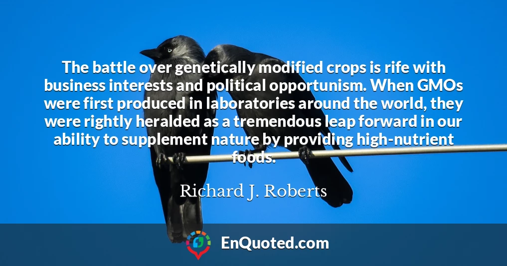 The battle over genetically modified crops is rife with business interests and political opportunism. When GMOs were first produced in laboratories around the world, they were rightly heralded as a tremendous leap forward in our ability to supplement nature by providing high-nutrient foods.