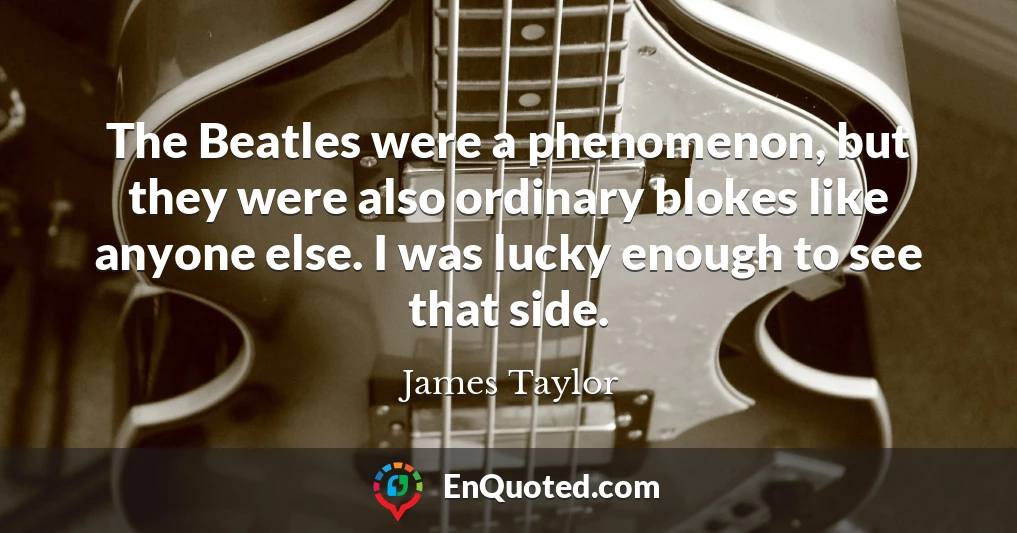 The Beatles were a phenomenon, but they were also ordinary blokes like anyone else. I was lucky enough to see that side.