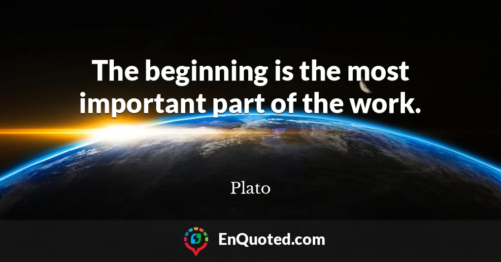 The beginning is the most important part of the work.
