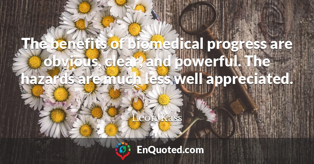 The benefits of biomedical progress are obvious, clear, and powerful. The hazards are much less well appreciated.