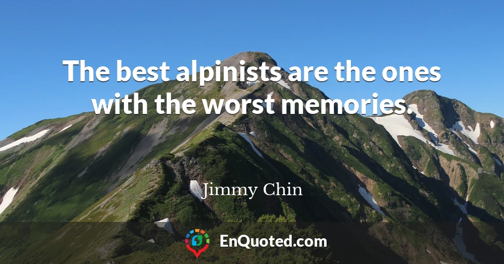 The best alpinists are the ones with the worst memories.
