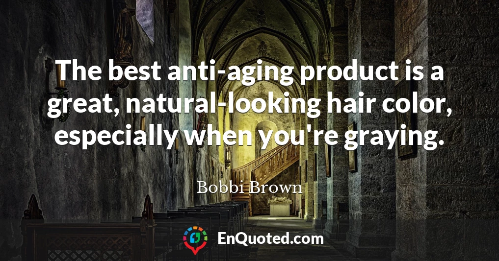 The best anti-aging product is a great, natural-looking hair color, especially when you're graying.