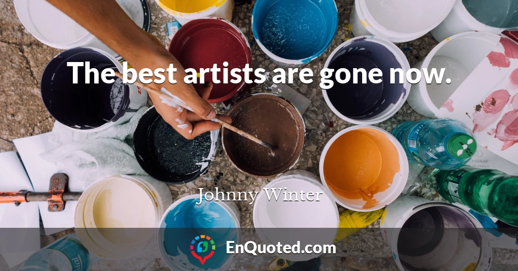 The best artists are gone now.