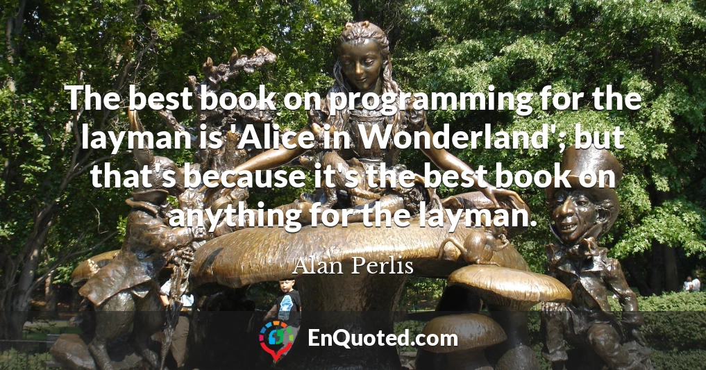 The best book on programming for the layman is 'Alice in Wonderland'; but that's because it's the best book on anything for the layman.