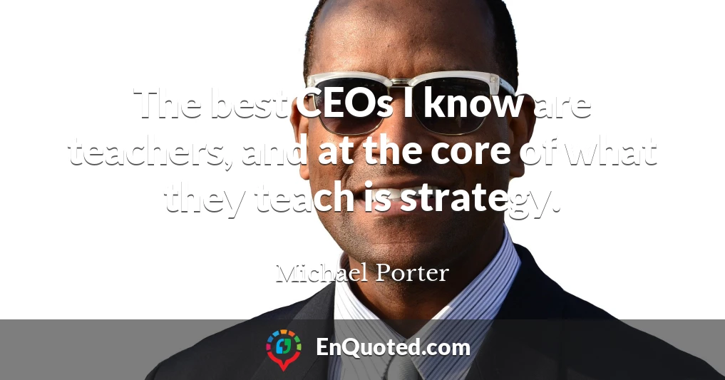 The best CEOs I know are teachers, and at the core of what they teach is strategy.