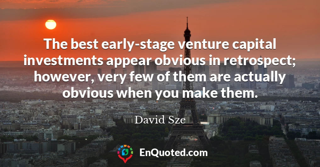 The best early-stage venture capital investments appear obvious in retrospect; however, very few of them are actually obvious when you make them.