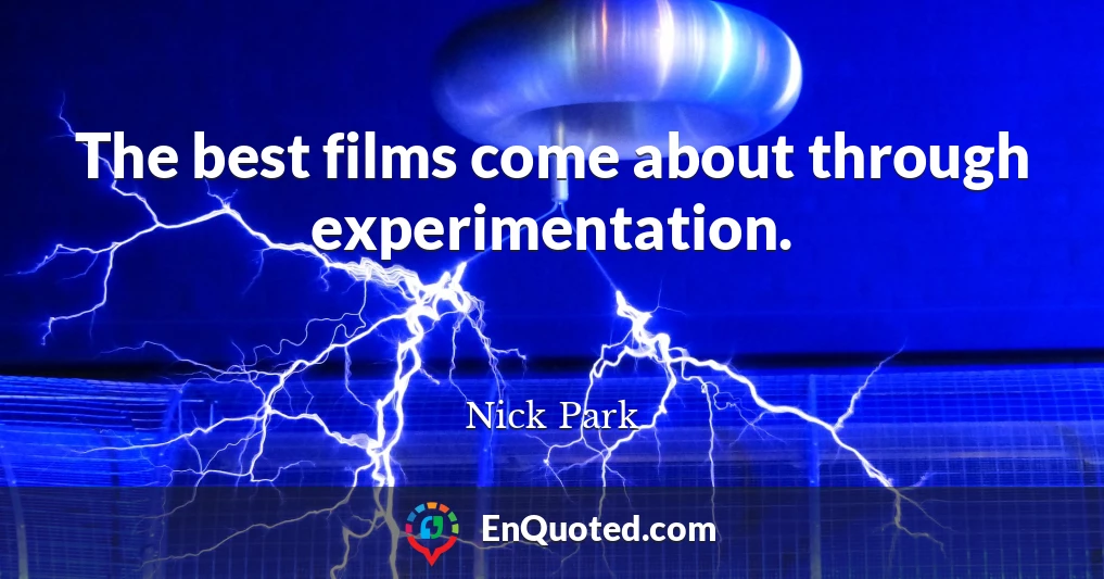 The best films come about through experimentation.