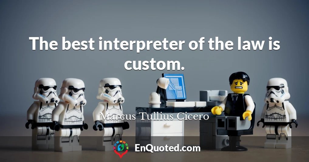 The best interpreter of the law is custom.