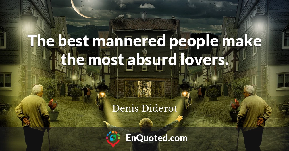 The best mannered people make the most absurd lovers.